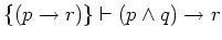 $\{(p \rightarrow r)\} \vdash (p \wedge q)
\rightarrow r$