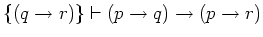 $\{(q \rightarrow r)\} \vdash (p \rightarrow q) \rightarrow (p
\rightarrow r)$