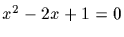 $x^2 - 2x + 1 = 0$