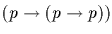 $(p \rightarrow (p \rightarrow p))$