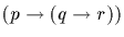 $(p \rightarrow (q \rightarrow r))$