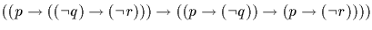 $((p \rightarrow ((\neg q) \rightarrow (\neg r))) \rightarrow ((p
\rightarrow (\neg q)) \rightarrow (p \rightarrow (\neg r))))$