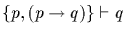 $\{p, (p \rightarrow q)\} \vdash q$