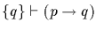 $\{q\} \vdash (p \rightarrow q)$