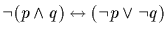 $\neg (p \wedge q) \leftrightarrow (\neg p \vee \neg q)$