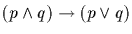 $(p \wedge q) \rightarrow (p \vee q)$
