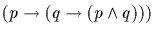 $(p \rightarrow (q \rightarrow (p \wedge q)))$
