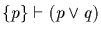 $\{p\} \vdash (p \vee q)$