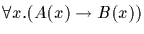 $\forall x. (A(x) \rightarrow B(x))$