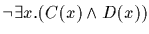 $\neg \exists x. (C(x) \wedge D(x))$
