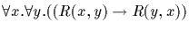 $\forall x. \forall y. ((R(x,y) \rightarrow R(y,x))$