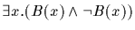 $\exists x. (B(x) \wedge \neg B(x))$