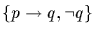 $\{p \rightarrow q, \neg q \}$