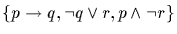 $\{p \rightarrow q, \neg q \vee r, p \wedge \neg r \}$