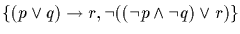 $\{(p \vee q) \rightarrow r, \neg ( ( \neg p \wedge \neg q) \vee r)\}$